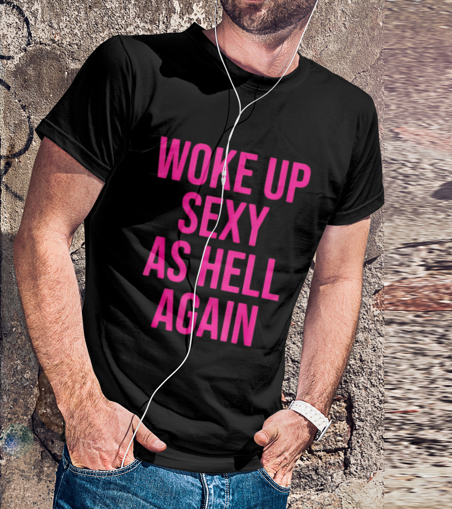 Woke Up Sexy As Hell Again Sassy Confidence T-Shirt