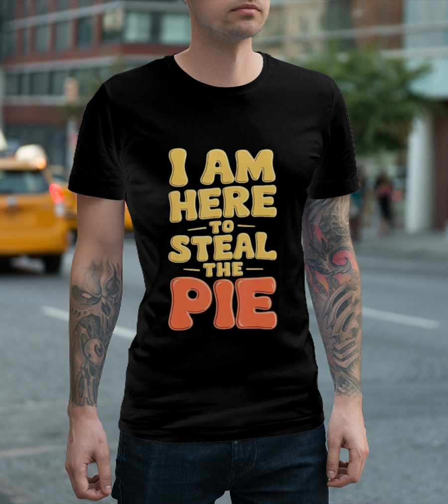 I Am Here To Steal The Pie T-Shirt