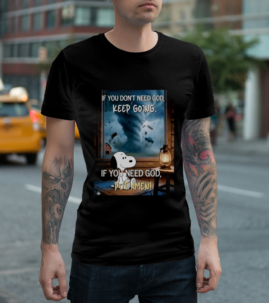 If You Don't Need God Keep Going If You Need God Put Amen Snoopy Tornado Scene T-Shirt