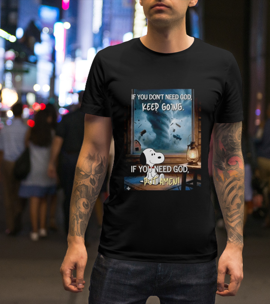 If You Don't Need God Keep Going If You Need God Put Amen Snoopy Tornado Scene T-Shirt