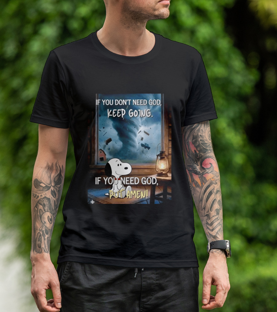 If You Don't Need God Keep Going If You Need God Put Amen Snoopy Tornado Scene T-Shirt