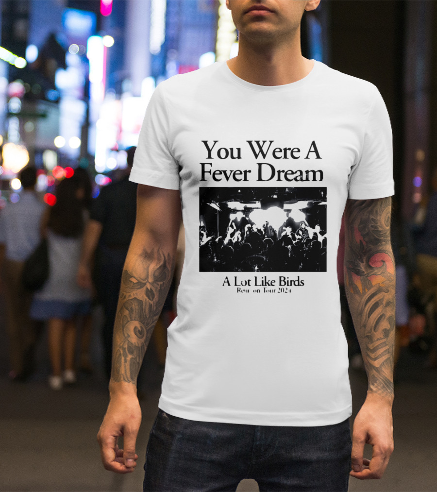A Lot Like Birds Tour 2024 You Were A Fever Dream Reunion T-Shirt