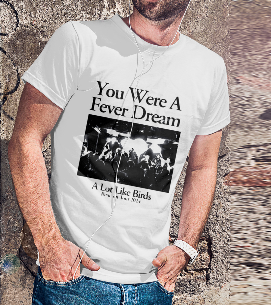 A Lot Like Birds Tour 2024 You Were A Fever Dream Reunion T-Shirt