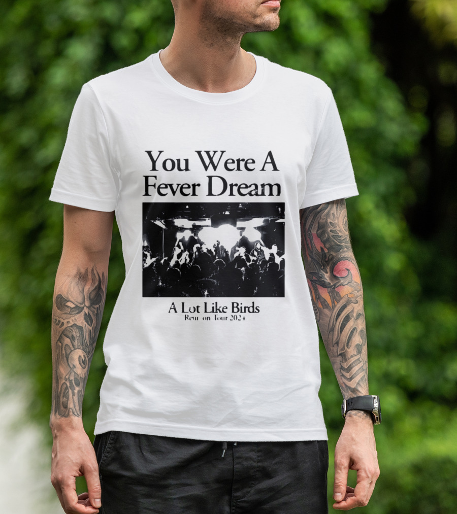 A Lot Like Birds Tour 2024 You Were A Fever Dream Reunion T-Shirt