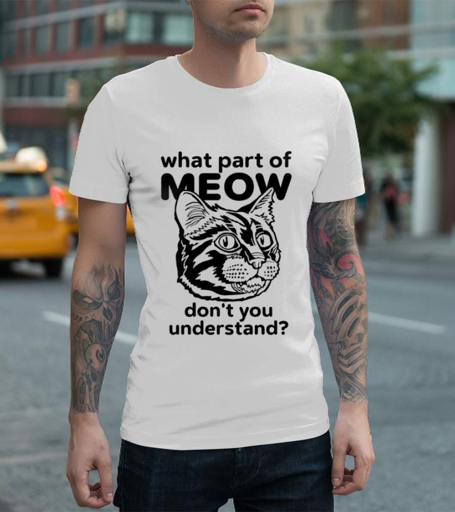 What Part Of Meow Don't You Understand Cat Face T-Shirt