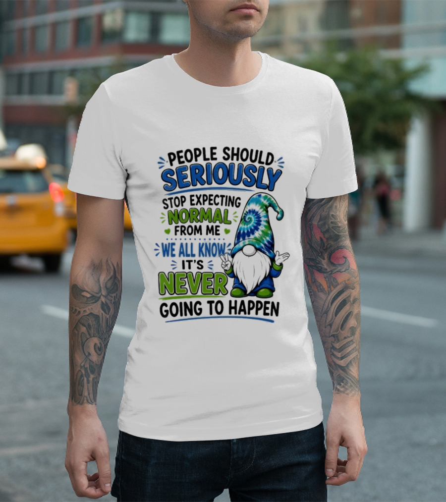 People Should Seriously Stop Expecting Normal From Me We All Know It's Never Going To Happen Gnome T-Shirt