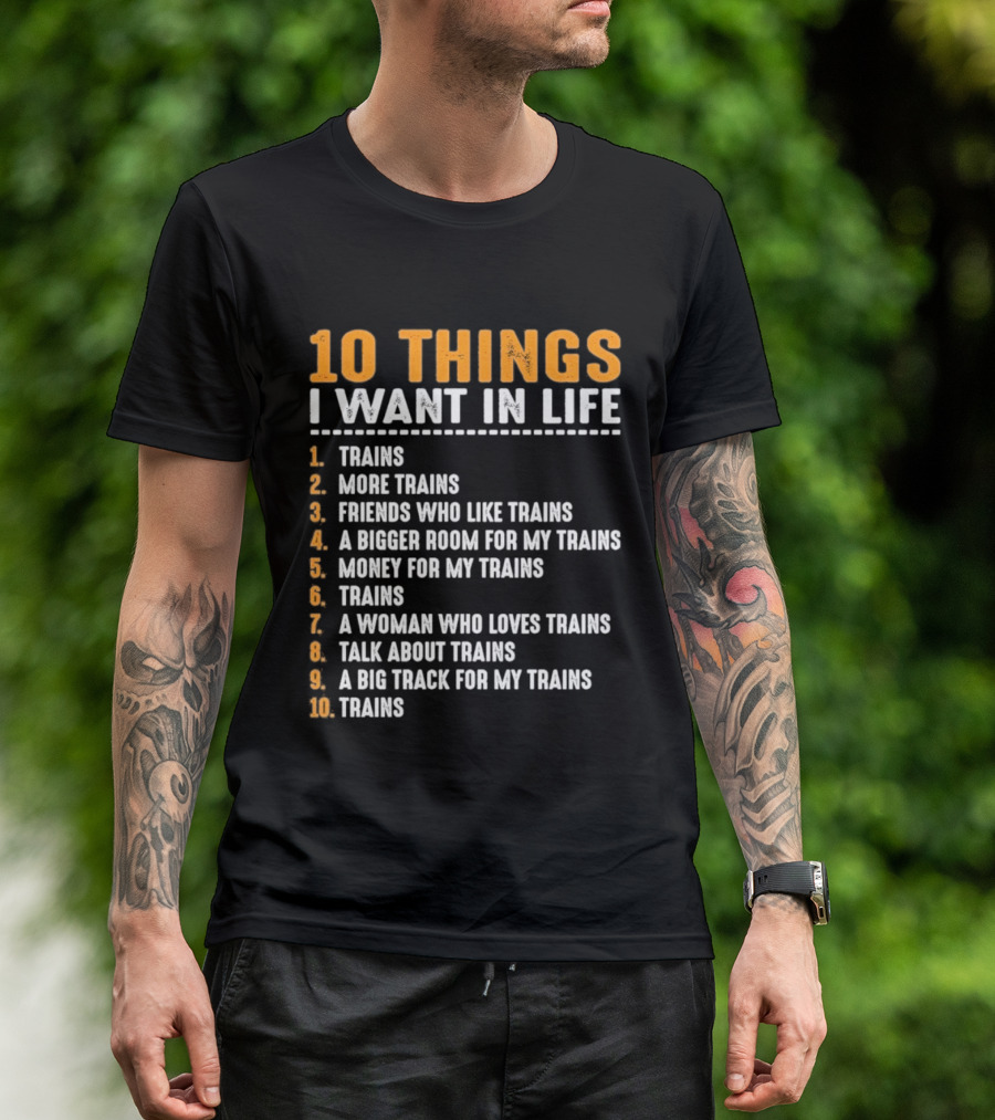 10 Things I Want In Life Trains More Trains Friends Bigger Room Money Talk About Trains T-Shirt