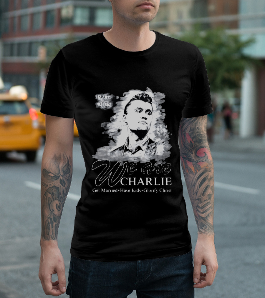 We Are Charlie 1993 To 2025 Get Married Have Kids Glorify Christ T-Shirt