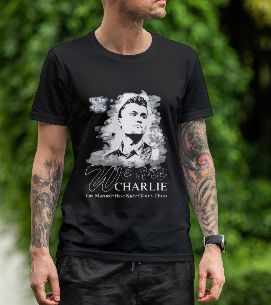 We Are Charlie 1993 To 2025 Get Married Have Kids Glorify Christ T-Shirt
