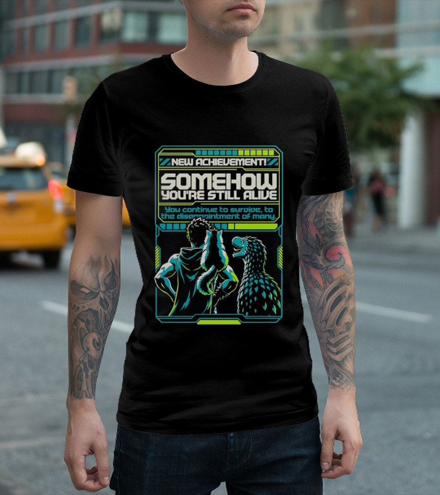 New Achievement Somehow You're Still Alive You Continue To Survive To The Disappointment Of Many T-Shirt