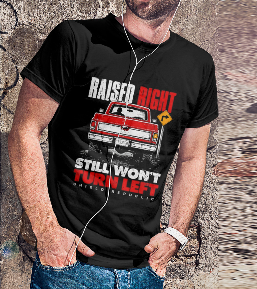 Raised Right Still Won't Turn Left Shield Republic Truck Back View With Right Turn Sign T-Shirt