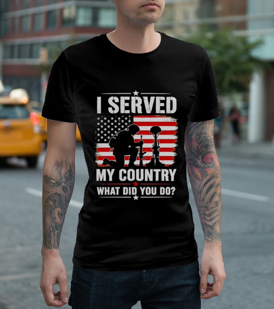I Served My Country Veterans Patriotic Tribute What Did You Do American Flag Soldier T-Shirt