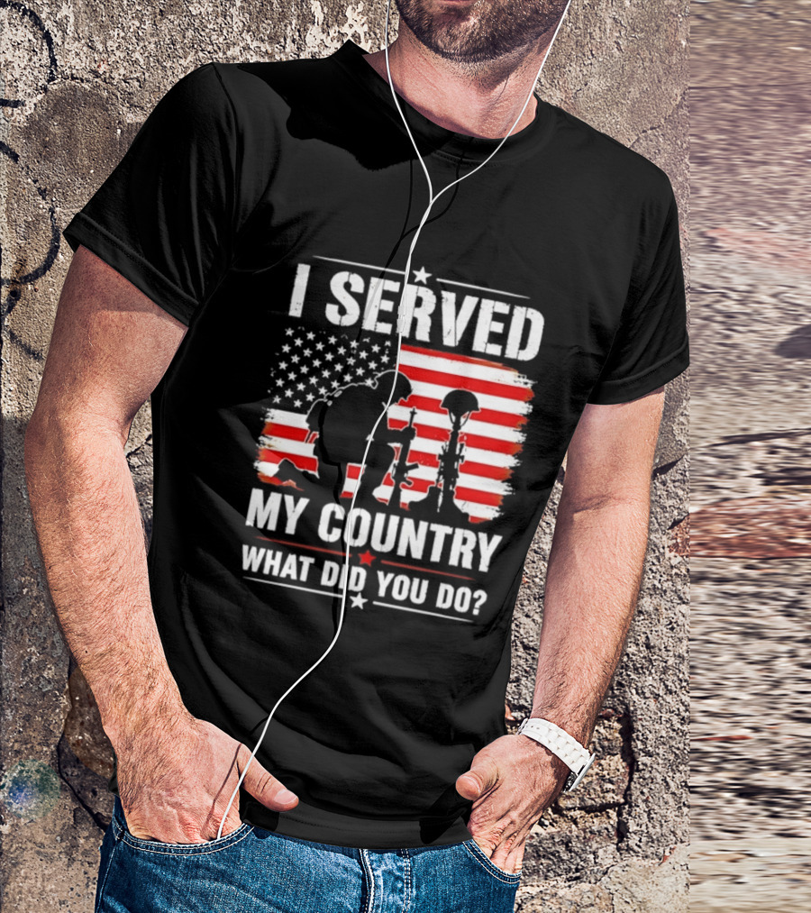 I Served My Country Veterans Patriotic Tribute What Did You Do American Flag Soldier T-Shirt