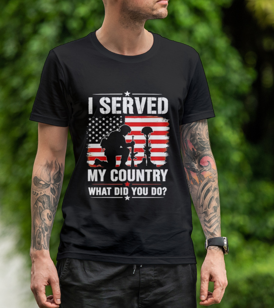 I Served My Country Veterans Patriotic Tribute What Did You Do American Flag Soldier T-Shirt