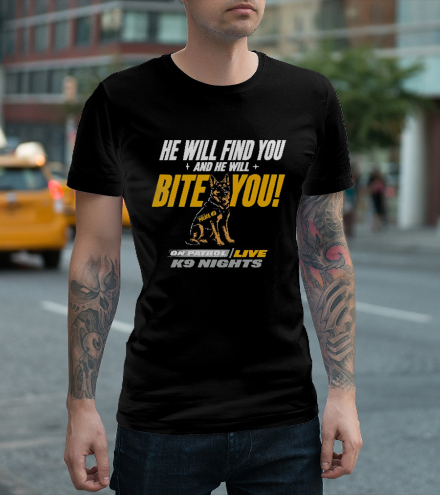He Will Find You And He Will Bite You On Patrol Live K9 Nights T-Shirt