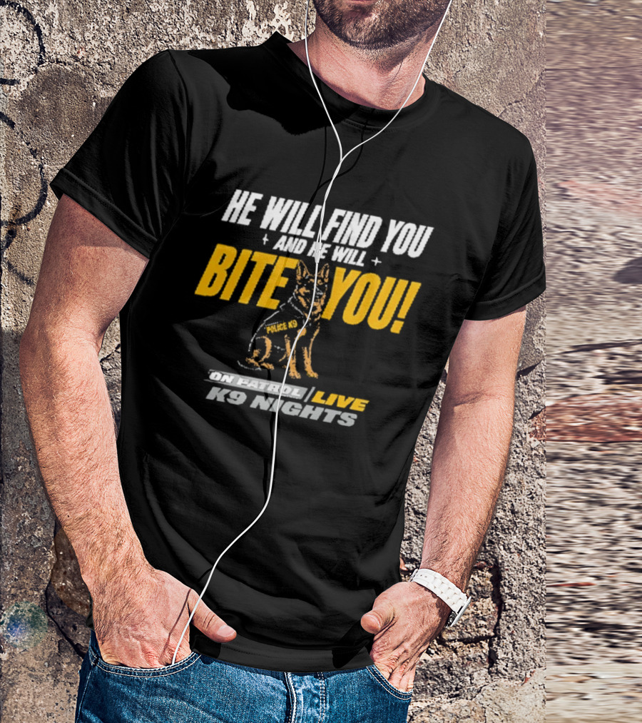 He Will Find You And He Will Bite You On Patrol Live K9 Nights T-Shirt