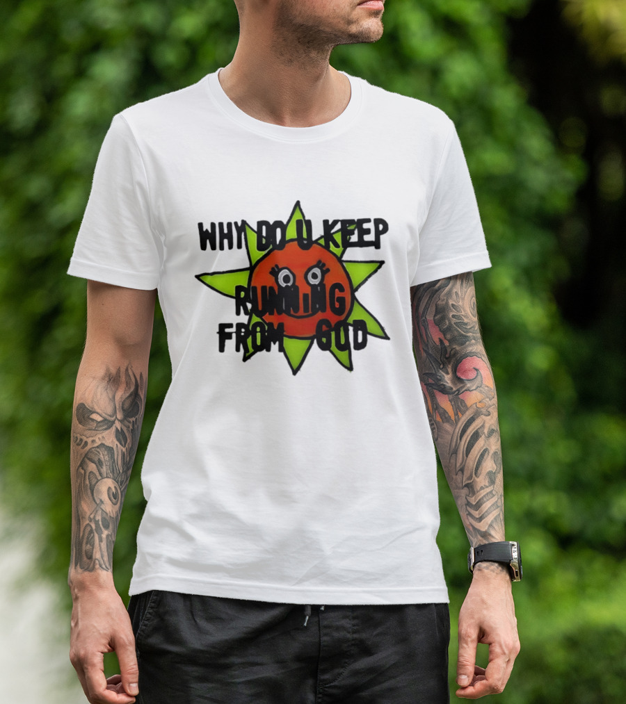 Why Do You Keep Running From God Sun T-Shirt