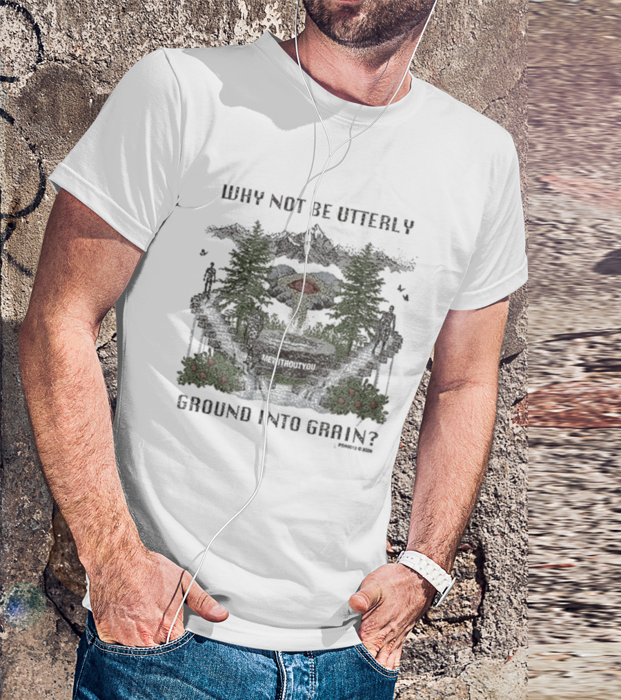 Why Not Be Utterly Me Without You Ground Into Grain Reformed Verse T-Shirt