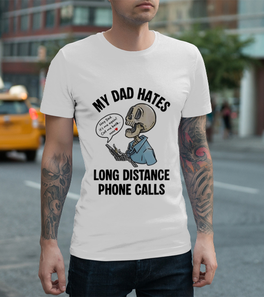 My Dad Hates Long Distance Phone Calls Skeleton Cartoon With Cell Phone And Speech Bubble T-Shirt