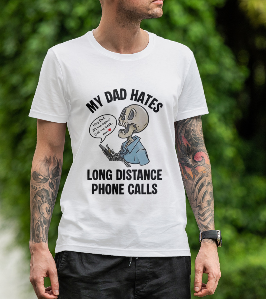 My Dad Hates Long Distance Phone Calls Skeleton Cartoon With Cell Phone And Speech Bubble T-Shirt