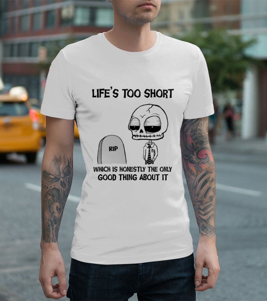 Life's Too Short Which Is Honestly The Only Good Thing About It Skeleton And Tombstone T-Shirt