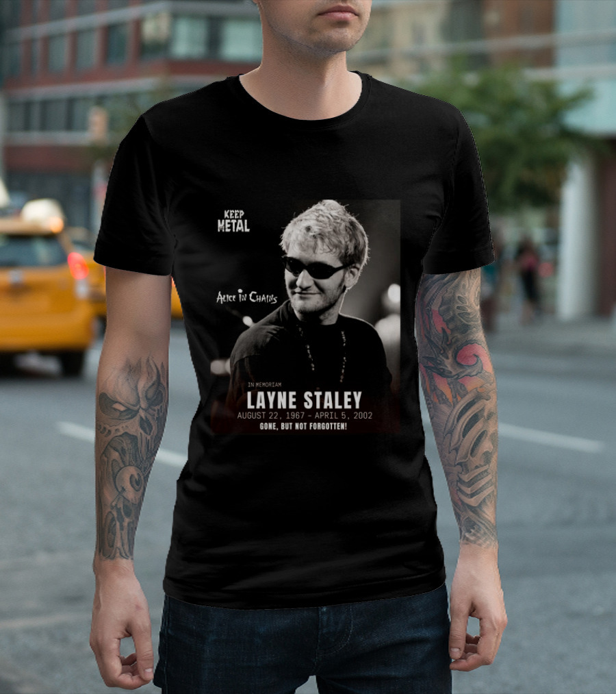 Keep Metal Alice In Chains In Memoriam Layne Staley August 22 1967 April 5 2002 Gone But Not Forgotten T-Shirt