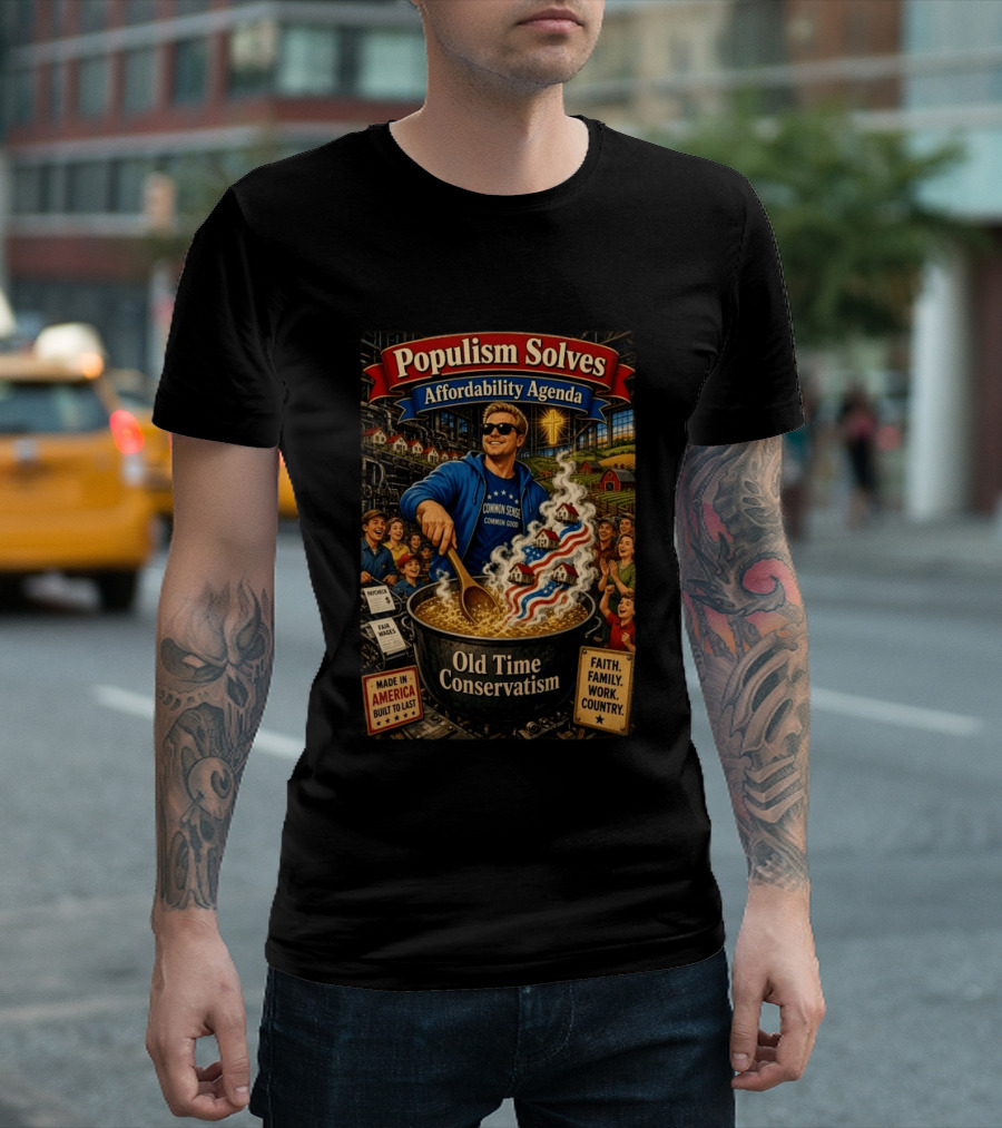 Populism Solves Affordability Agenda Common Sense Good Old Time Conservatism Faith Family Work Country T-Shirt