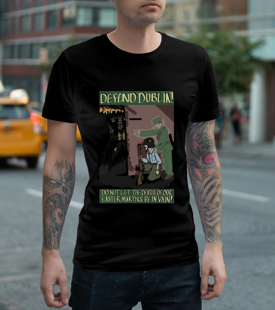 Defend Dublin Do Not Let The Deaths Of Our Easter Martyrs Be In Vain 1916 T-Shirt