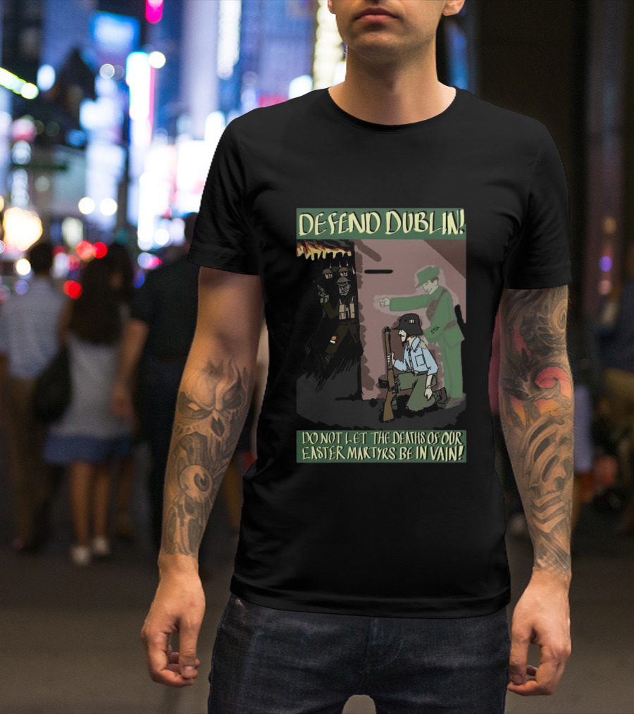 Defend Dublin Do Not Let The Deaths Of Our Easter Martyrs Be In Vain 1916 T-Shirt