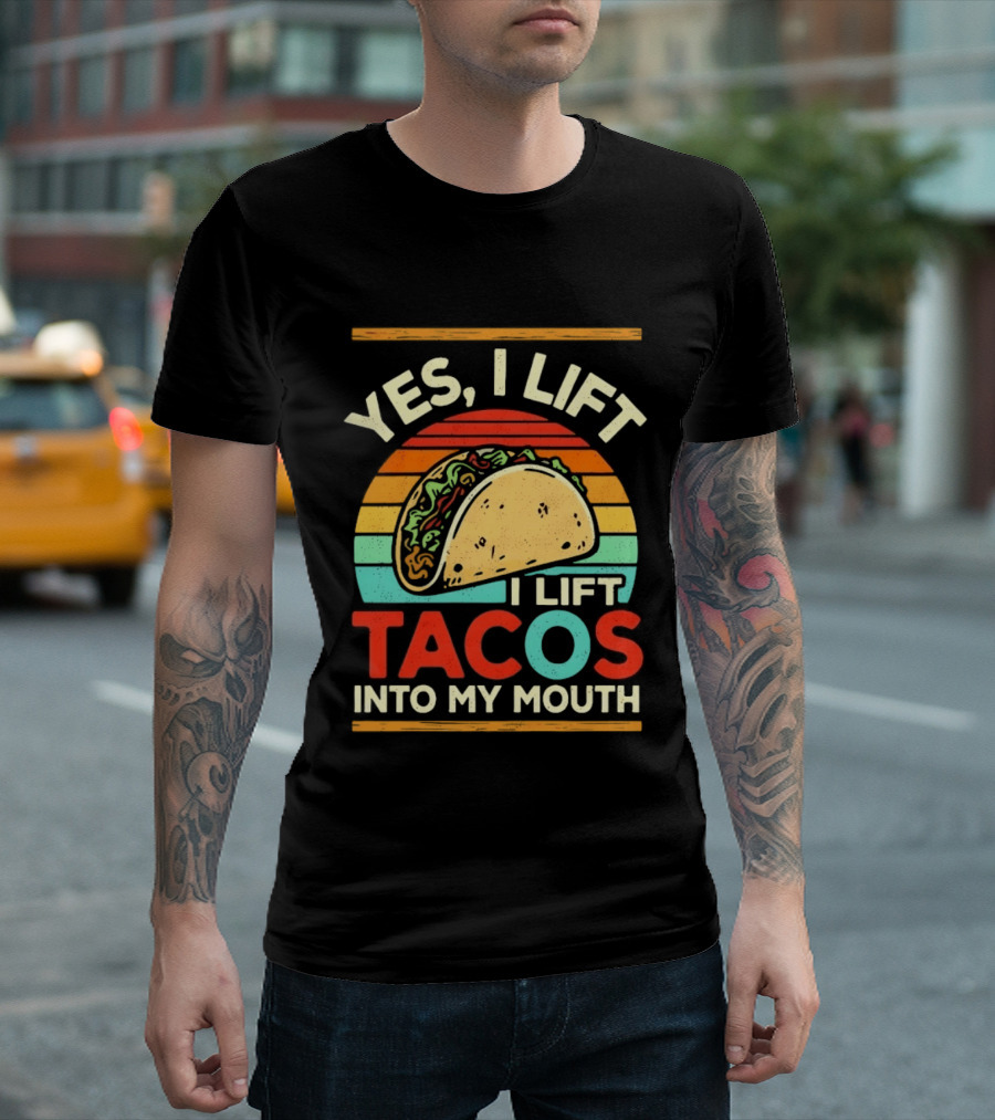Yes I Lift Tacos I Lift Tacos Into My Mouth Taco Lover T-Shirt