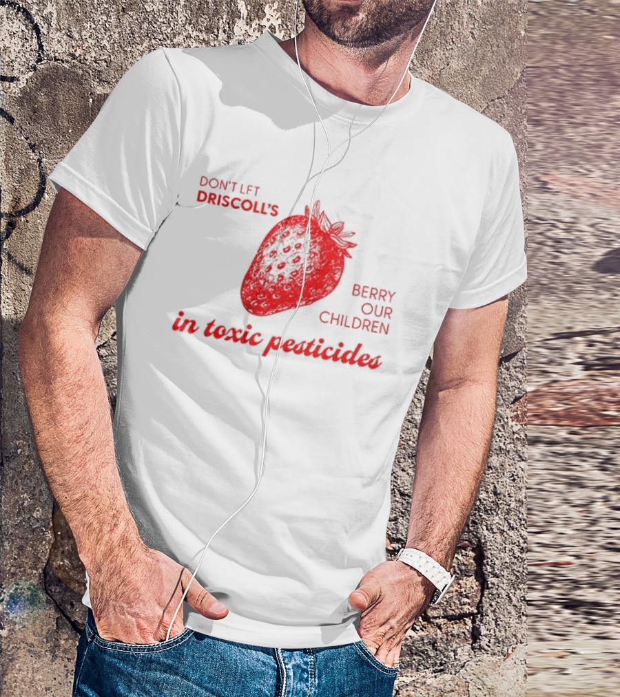 Don't Let Driscoll's Berry Our Children In Toxic Pesticides Strawberry Activist Protest T-Shirt