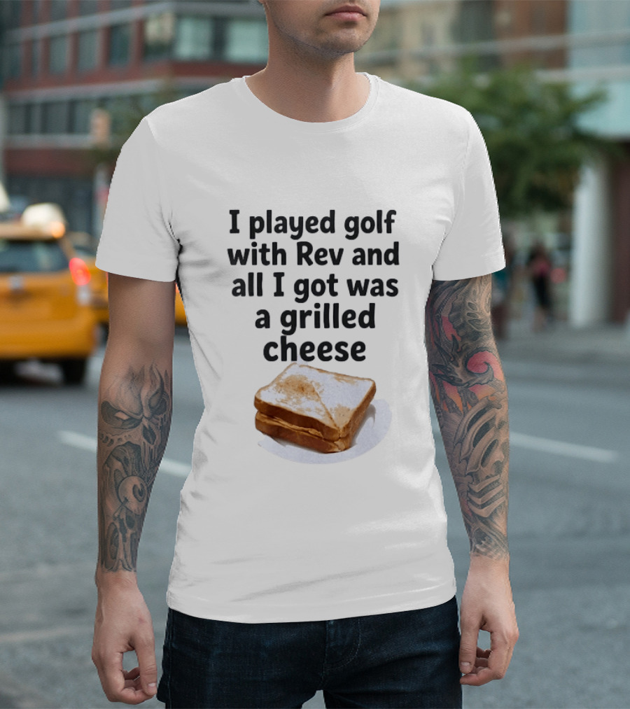 I Played Golf With Rev And All I Got Was A Grilled Cheese Toasted Humor Golf Joke T-Shirt