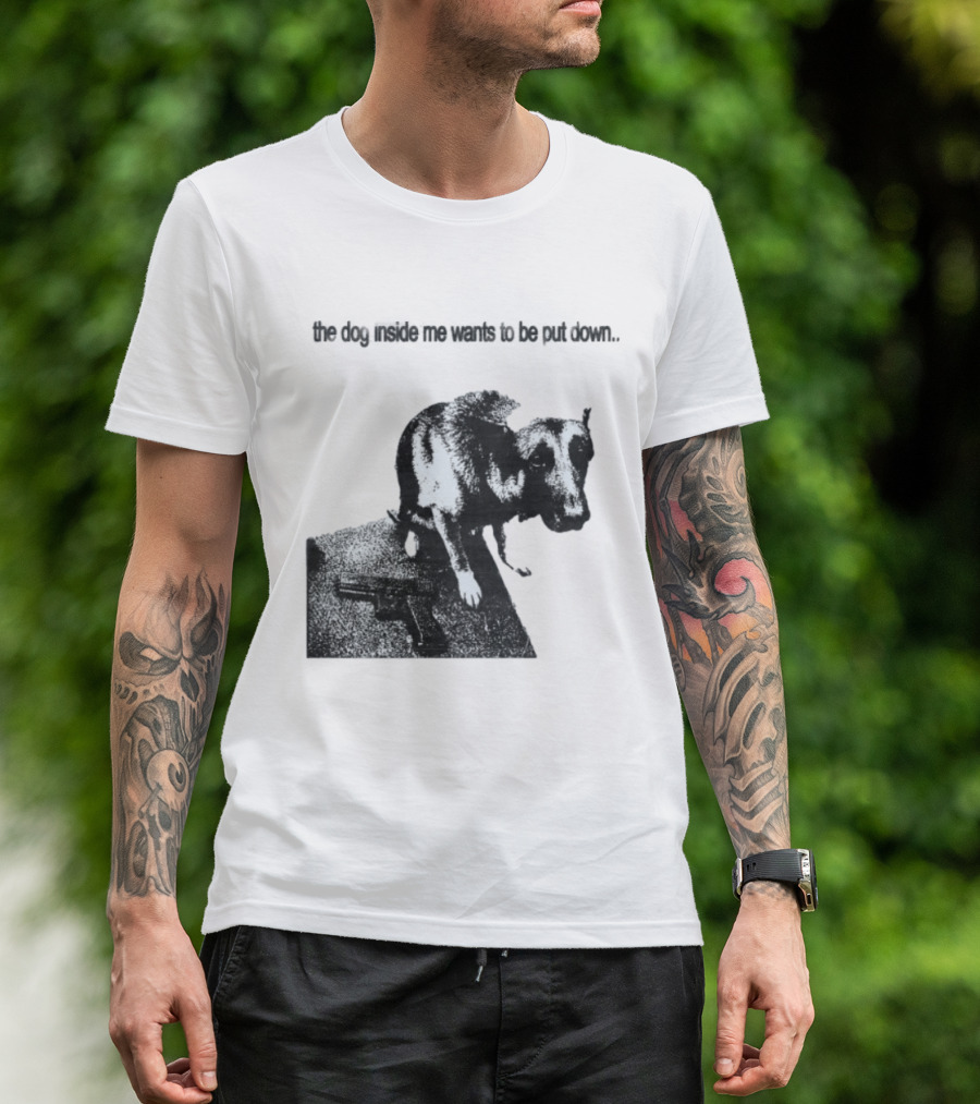 The Dog Inside Me Wants To Be Put Down Gun T-Shirt