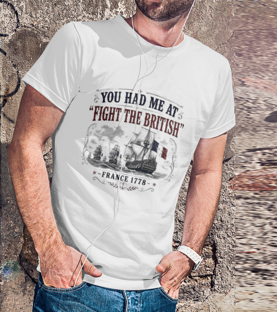 You Had Me At Fight The British France 1778 Historic Warship T-Shirt