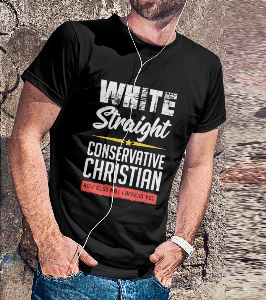 White Straight Conservative Christian How Else May I Offend You Star T-Shirt