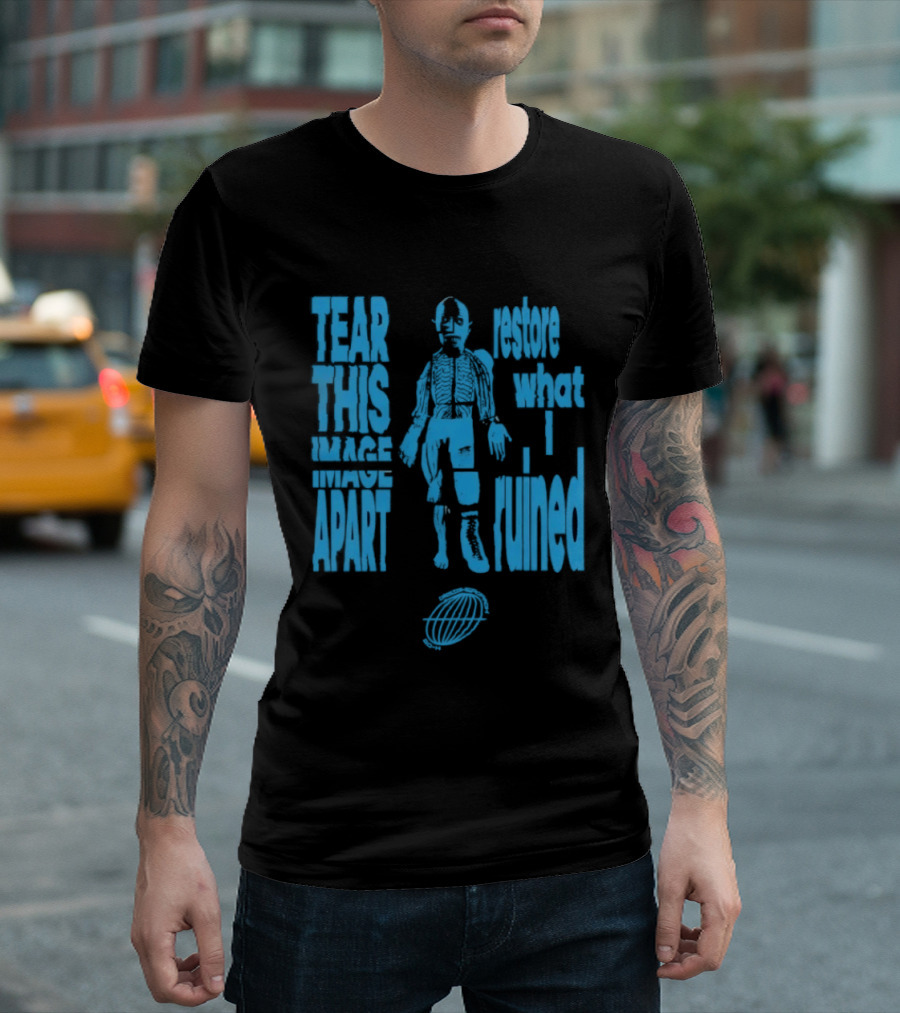 Tear This Apart Restore What I Ruined T-Shirt