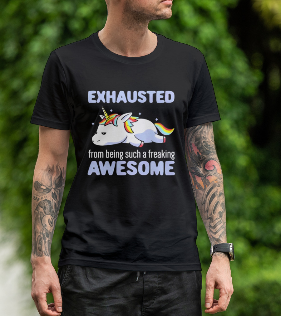 Exhausted From Being Such A Freaking Awesome Unicorn T-Shirt