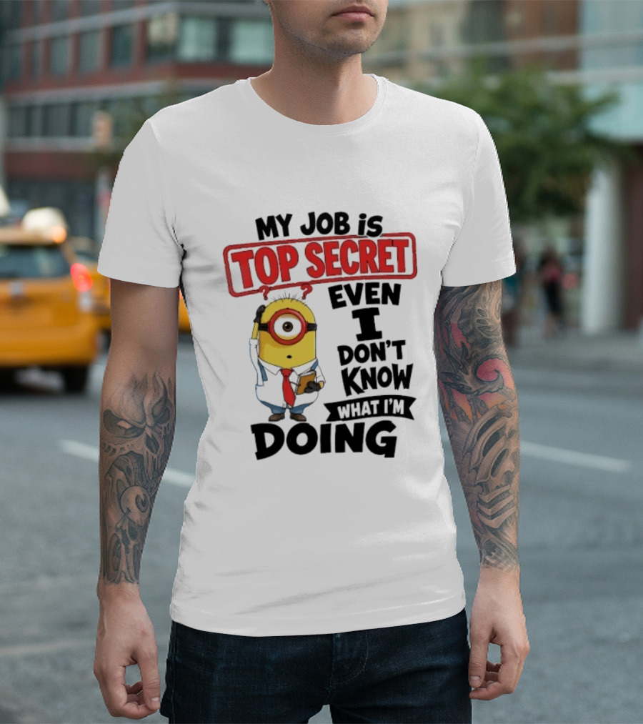 Minion My Job Is Top Secret Even I Don't Know What I'm Doing T-Shirt