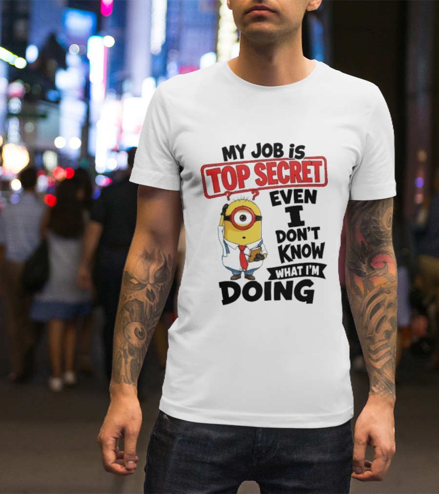 Minion My Job Is Top Secret Even I Don't Know What I'm Doing T-Shirt