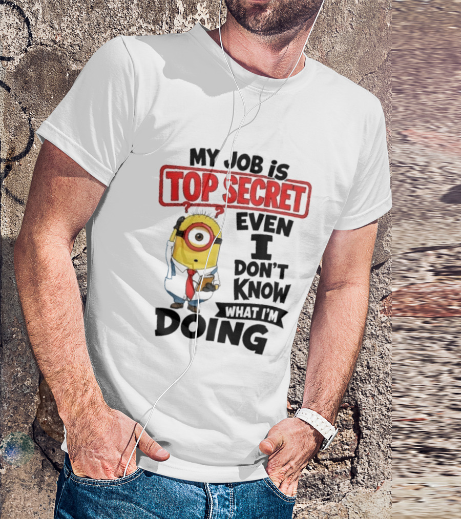 Minion My Job Is Top Secret Even I Don't Know What I'm Doing T-Shirt