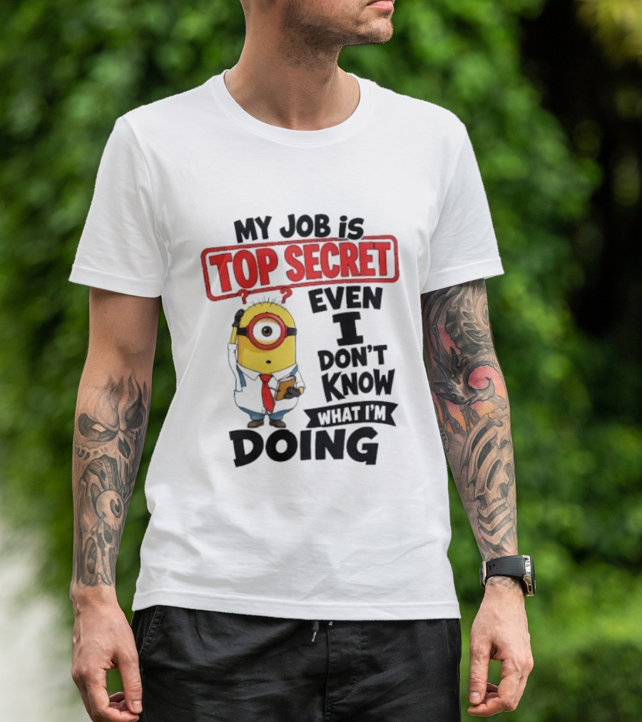 Minion My Job Is Top Secret Even I Don't Know What I'm Doing T-Shirt