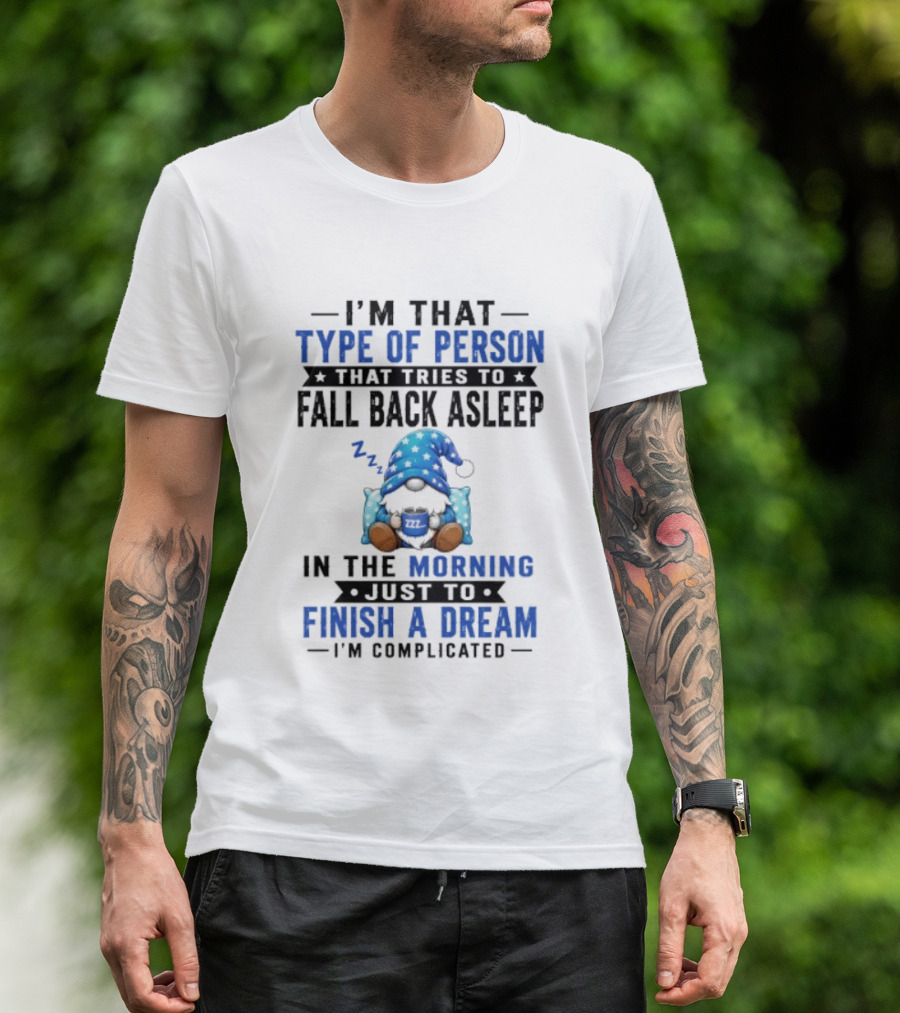 I'm That Type Of Person That Tries To Fall Back Asleep In The Morning Just To Finish A Dream I'm Complicated T-Shirt