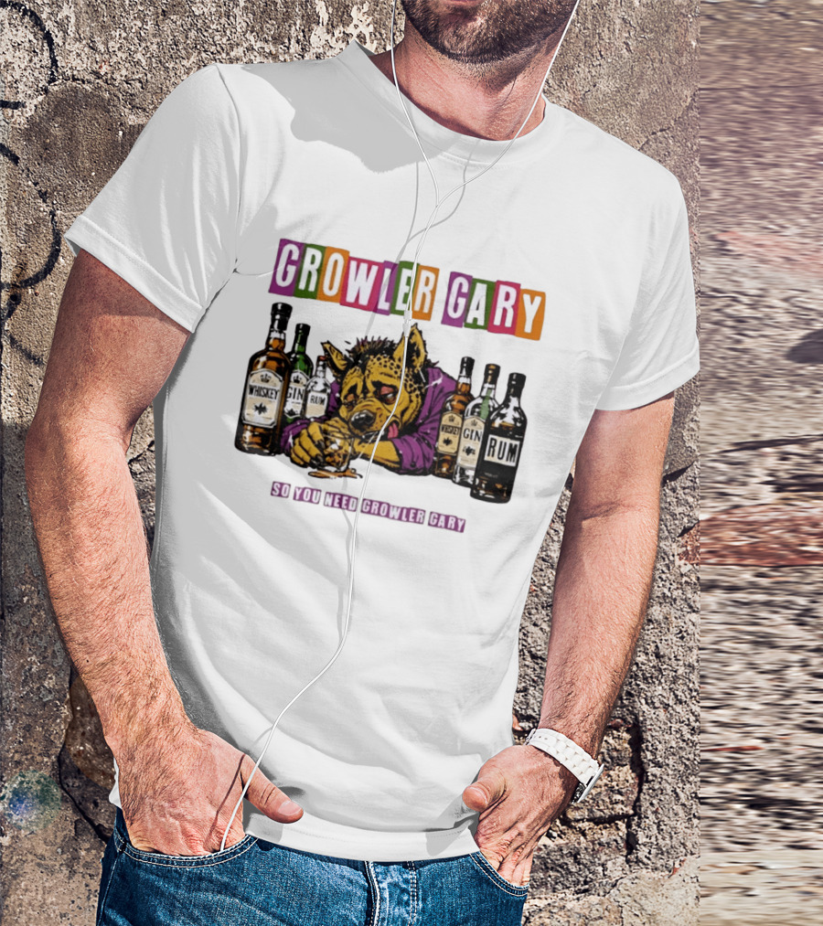 Growler Gary Hyena Drinking Whiskey Gin Rum So You Need Growler Gary T-Shirt