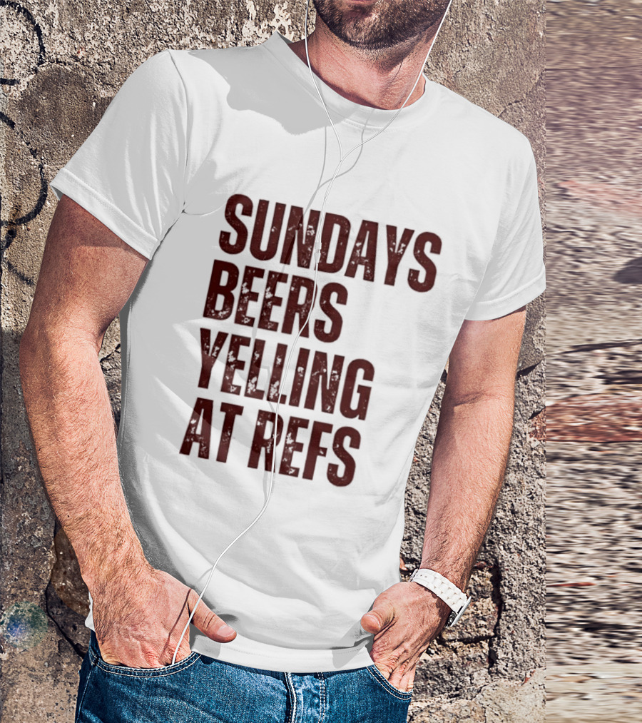 Sundays Beers Yelling At Refs Football Fans Fun T-Shirt