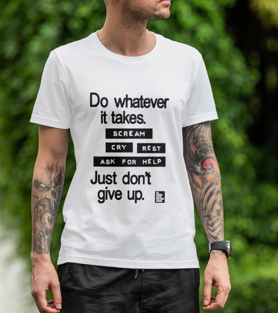 Do Whatever It Takes Just Don't Give Up To Write Love On Her Arms T-Shirt