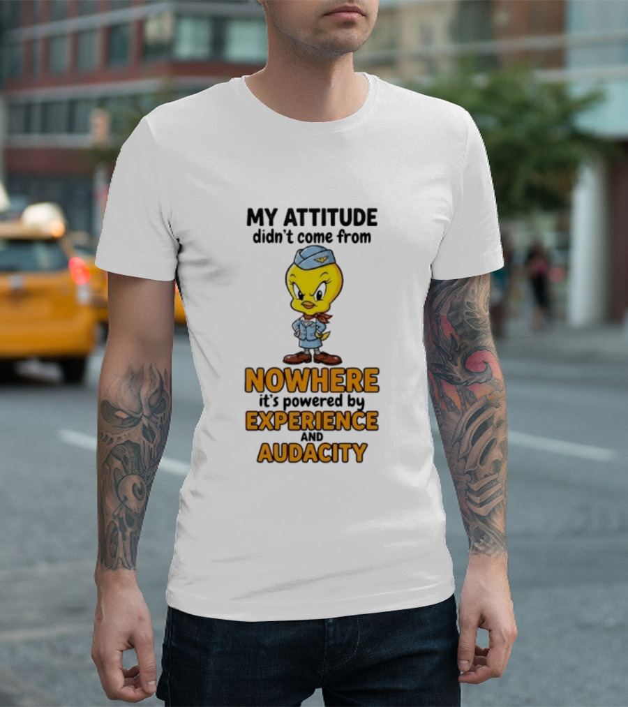 Tweety Bird My Attitude Didn't Come From Nowhere Powered By Experience And Audacity T-Shirt