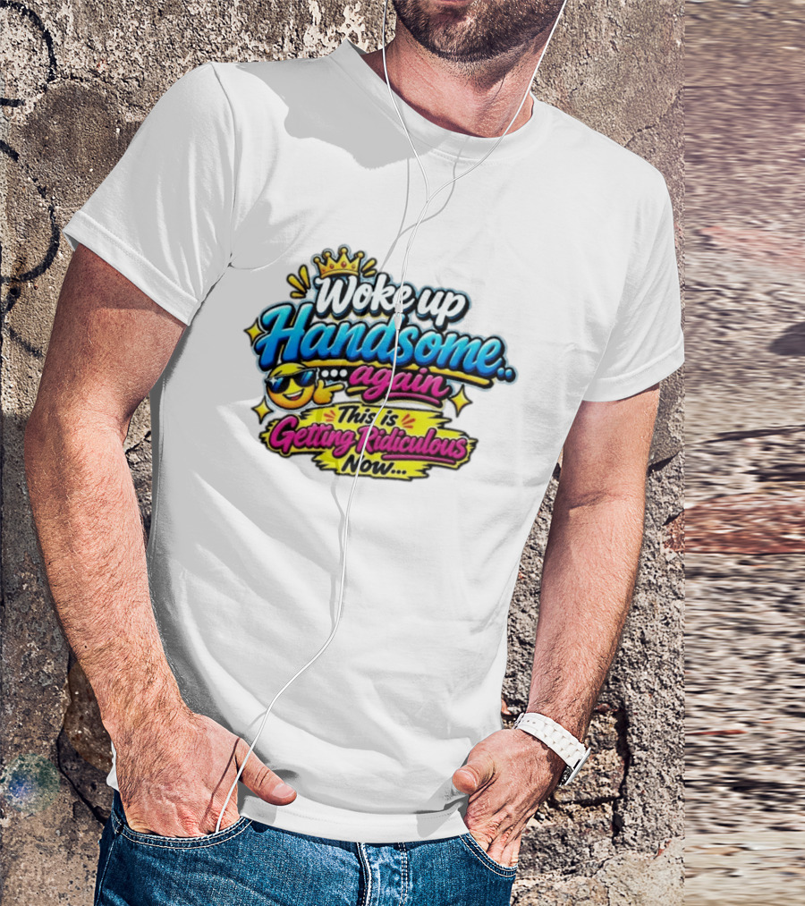 Woke Up Handsome Again This Is Getting Ridiculous Now Emoji Crown Sunglasses T-Shirt