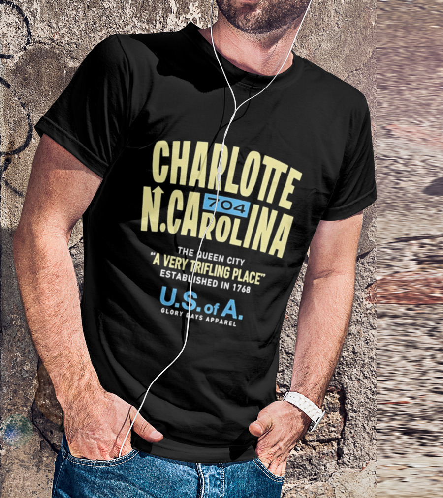 Charlotte North Carolina 704 The Queen City A Very Trifling Place Established In 1768 U.S. Of A. Glory Days T-Shirt