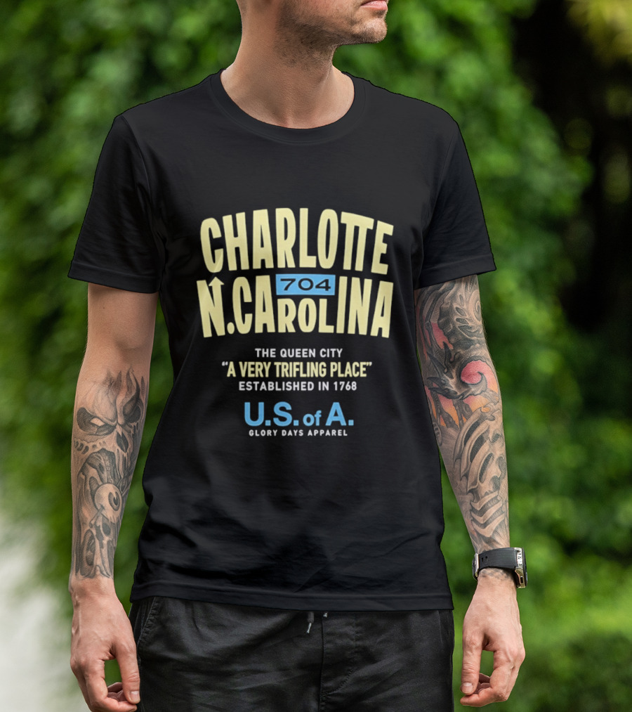 Charlotte North Carolina 704 The Queen City A Very Trifling Place Established In 1768 U.S. Of A. Glory Days T-Shirt