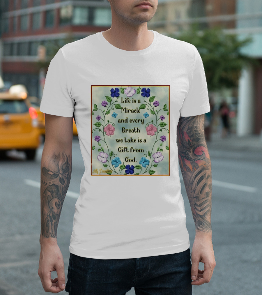 Life Is A Miracle Every Breath We Take Gift From God Floral T-Shirt
